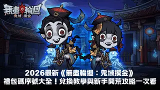 2026最新《無盡輪迴：鬼域摸金》禮包碼序號大全！兌換教學與新手開荒攻略一次看